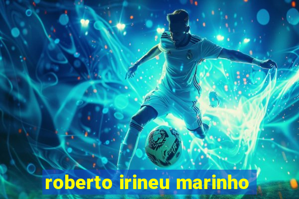 roberto irineu marinho